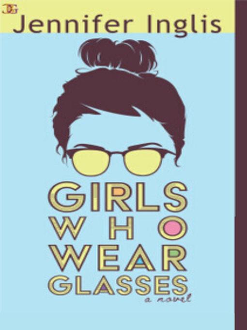 Title details for Girls Who Wear Glasses by Jennifer Inglis - Available
